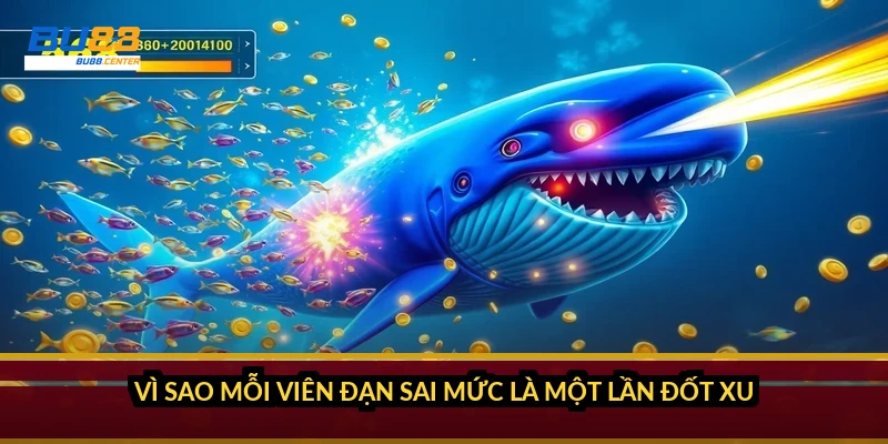 Cách chọn đạn theo loại cá: bắn trúng mức, không phí một viên xu Vì sao mỗi viên đạn sai mức là một lần đốt xu