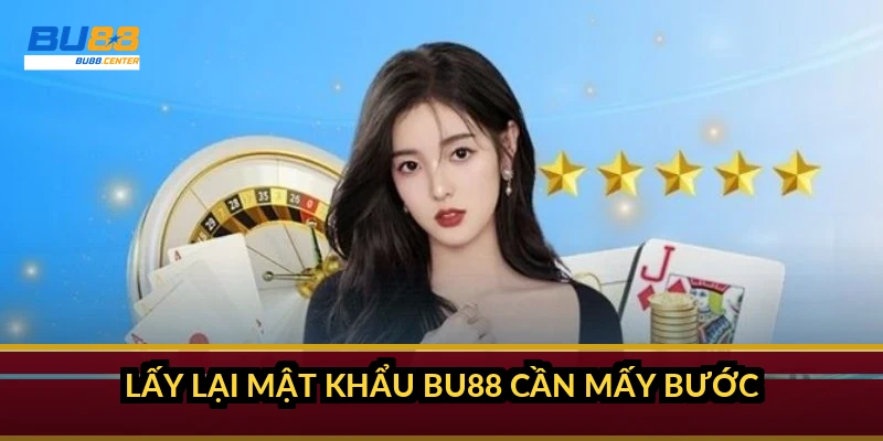 Lấy lại mật khẩu BU88 cần mấy bước