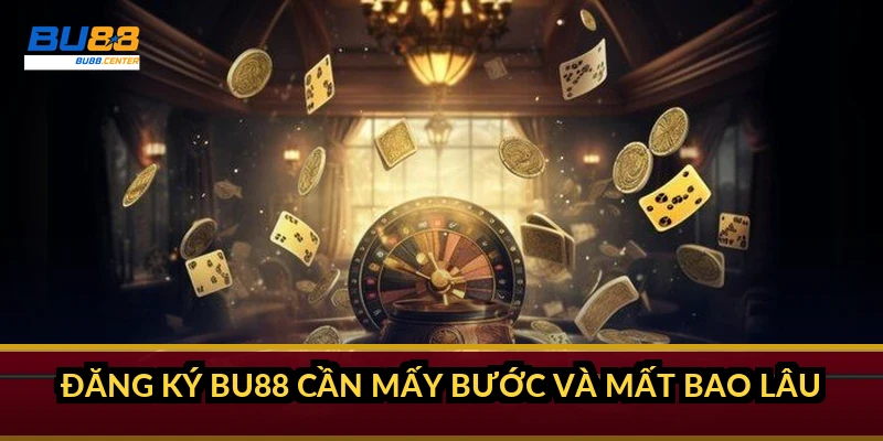 Đăng ký BU88 cần mấy bước và mất bao lâu?