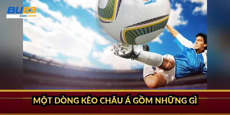 Một dòng kèo châu Á gồm những gì