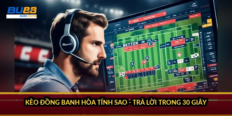 Kèo đồng banh hòa tính sao - trả lời trong 30 giây