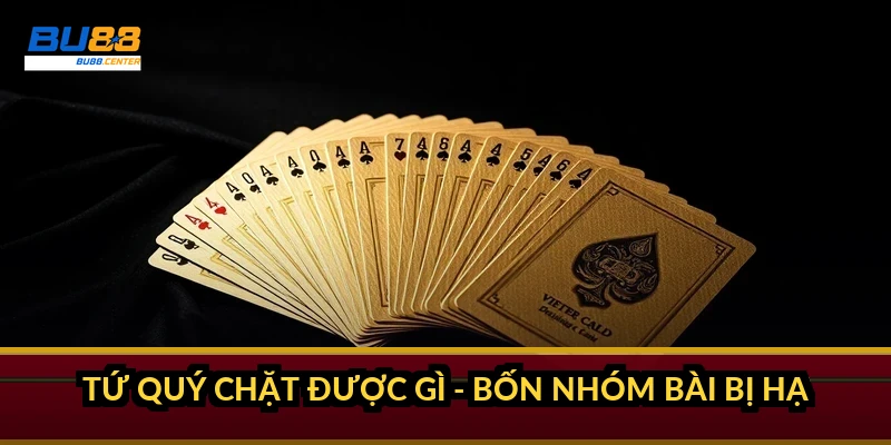 Tứ quý chặt được gì - bốn nhóm bài bị hạ