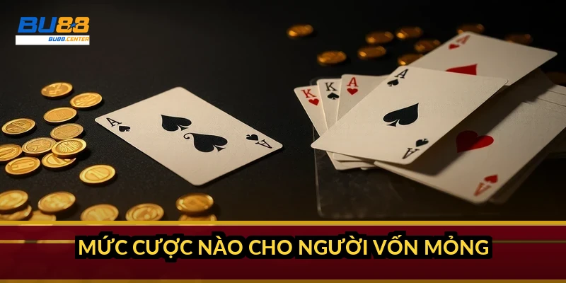 Mức cược nào cho người vốn mỏng?