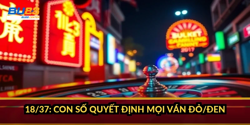 18/37: con số quyết định mọi ván Đỏ/Đen