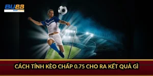 Cách tính kèo chấp 0.75 cho ra kết quả gì?