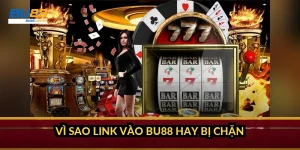 Vì sao link vào BU88 hay bị chặn?