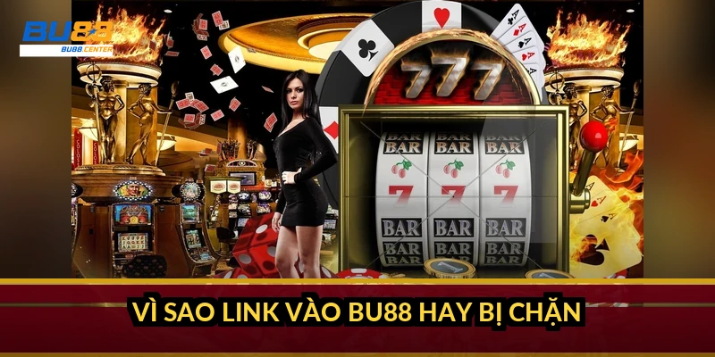 Vì sao link vào BU88 hay bị chặn?