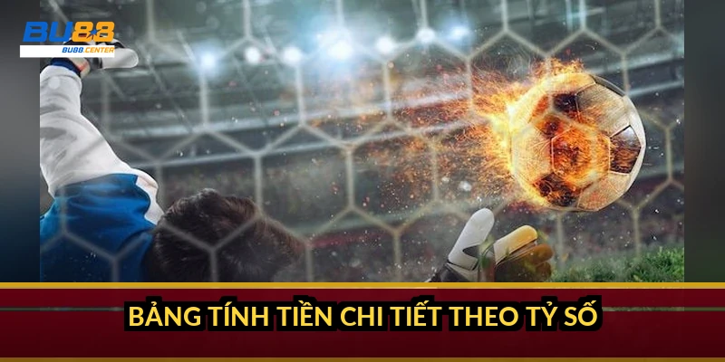 Bảng tính tiền chi tiết theo tỷ số