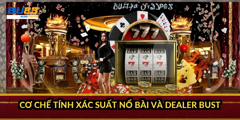 Cơ chế tính xác suất nổ bài và dealer bust