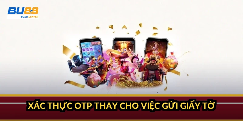 Xác thực OTP thay cho việc gửi giấy tờ