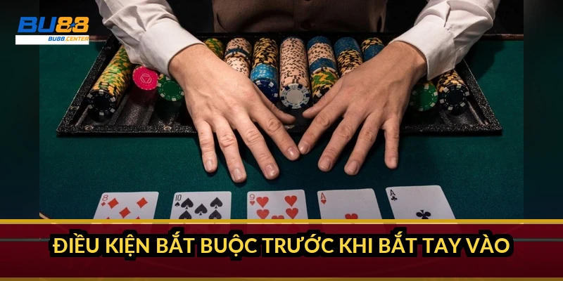 Điều kiện bắt buộc trước khi bắt tay vào