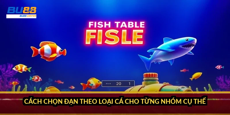 Cách chọn đạn theo loại cá: bắn trúng mức, không phí một viên xu Cách chọn đạn theo loại cá cho từng nhóm cụ thể