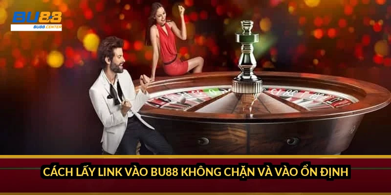 Cách lấy link vào BU88 không chặn và vào ổn định