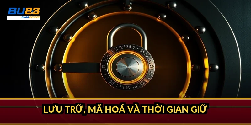 Chính sách bảo mật BU88: quy định thu thập, sử dụng và bảo vệ dữ liệu Lưu trữ, mã hoá và thời gian giữ