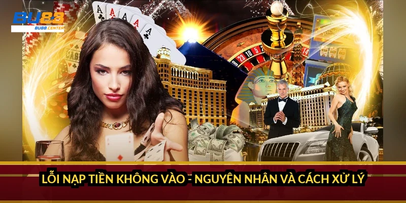 Nạp tiền BU88: cổng nạp, phí, thời gian và cách xử lý lỗi nạp không vào Lỗi nạp tiền không vào - nguyên nhân và cách xử lý