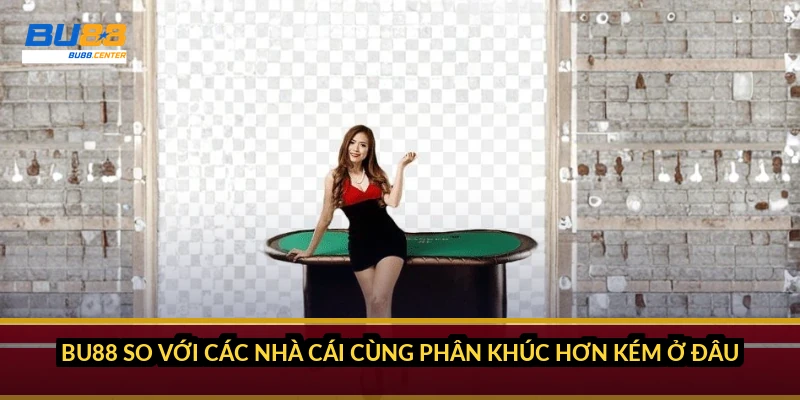 Giới thiệu BU88: Nhà cái này lấy gì để đứng vững giữa 200+ đối thủ? BU88 so với các nhà cái cùng phân khúc hơn kém ở đâu?